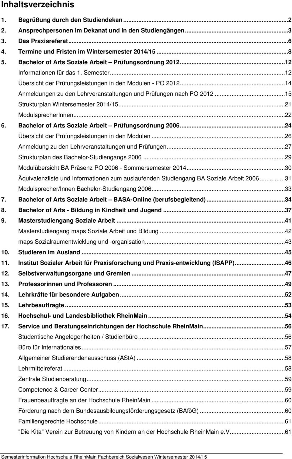 .. 14 Anmeldungen zu den Lehrveranstaltungen und Prüfungen nach PO 2012... 15 Strukturplan Wintersemester 2014/15... 21 ModulsprecherInnen... 22 6.