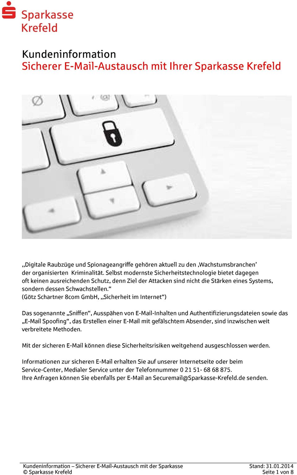 (Götz Schartner 8com GmbH,,,Sicherheit im Internet ) Das sogenannte Sniffen, Ausspähen von E-Mail-Inhalten und Authentifizierungsdateien sowie das E-Mail Spoofing, das Erstellen einer E-Mail mit