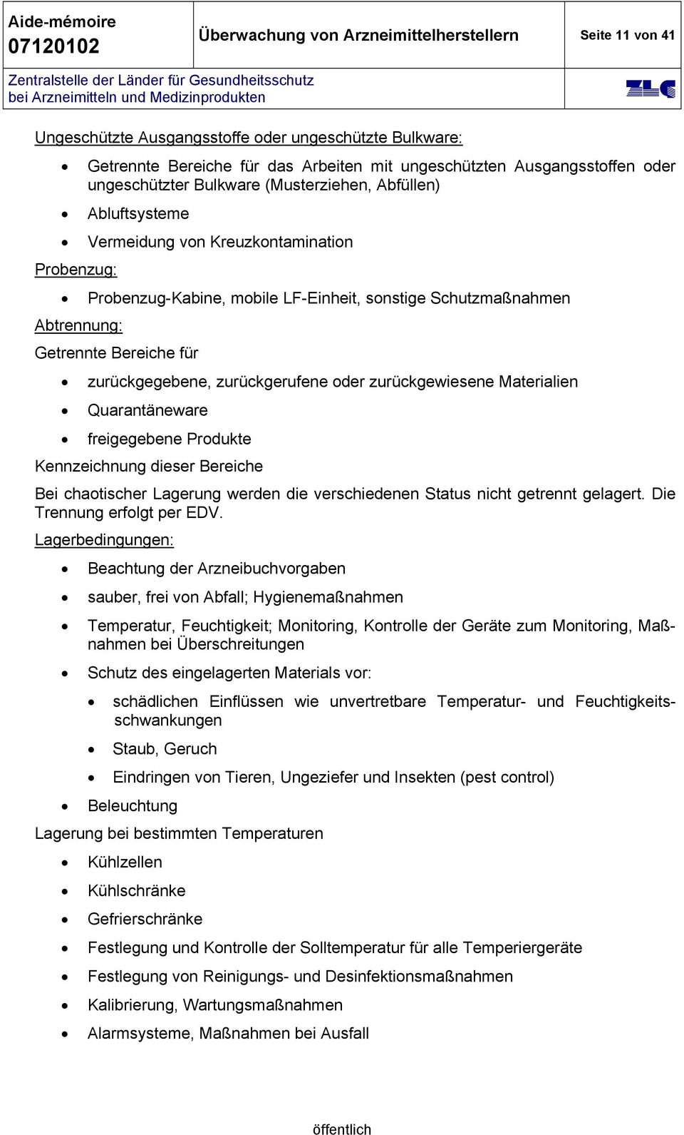 für zurückgegebene, zurückgerufene oder zurückgewiesene Materialien Quarantäneware freigegebene Produkte Kennzeichnung dieser Bereiche Bei chaotischer Lagerung werden die verschiedenen Status nicht