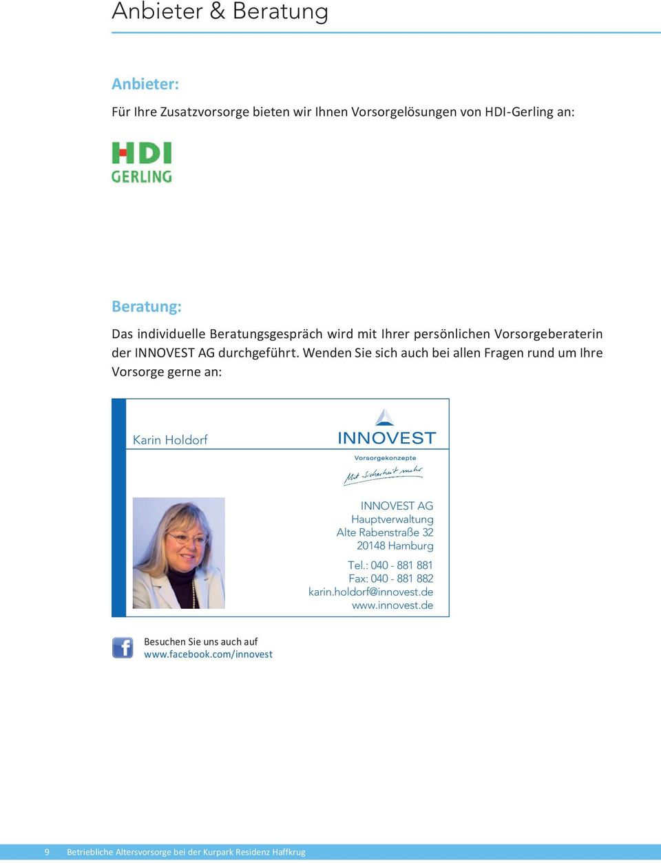 Wenden Sie sich auch bei allen Fragen rund um Ihre Vorsorge gerne an: Karin Holdorf INNOVEST AG Hauptverwaltung Alte Rabenstraße 32 20148
