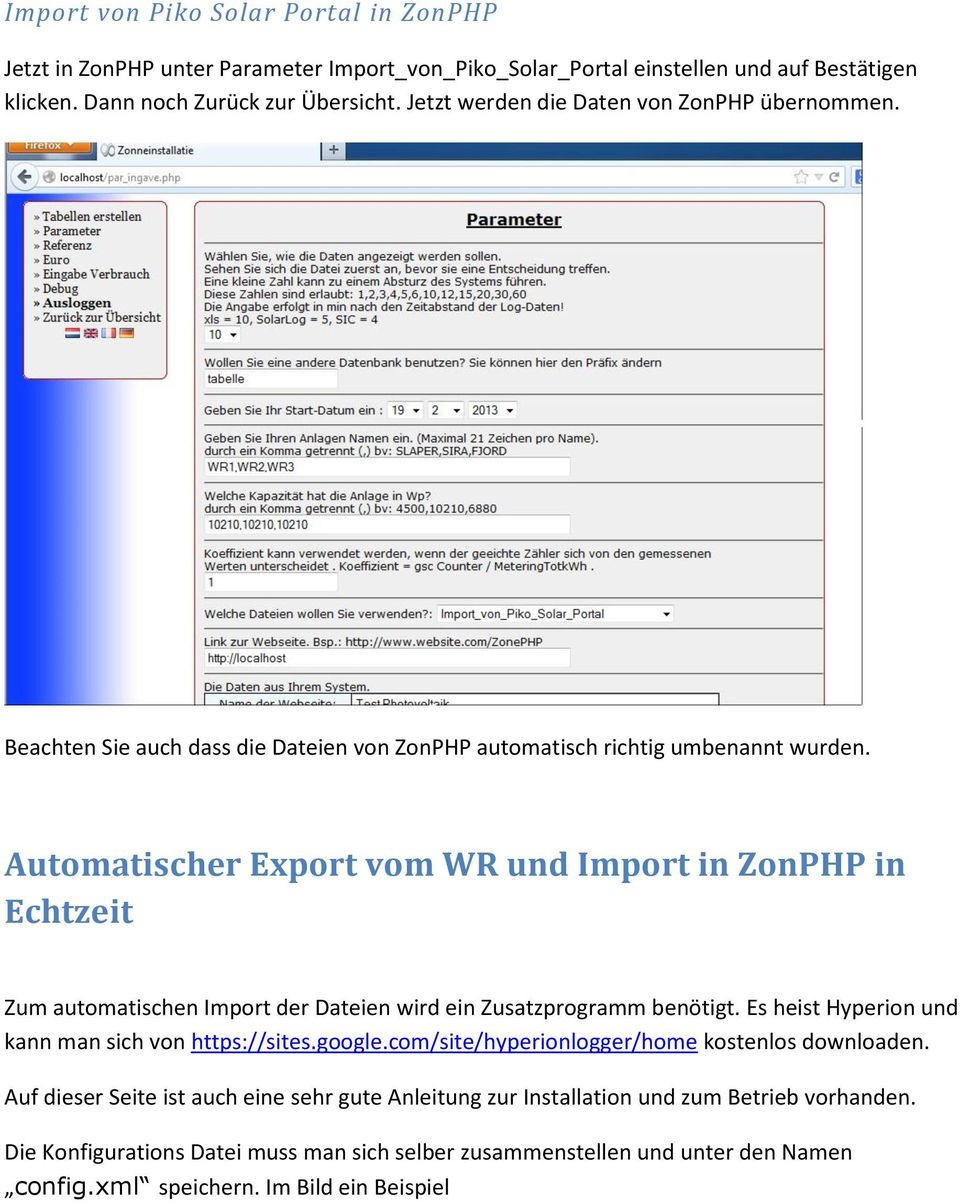 Automatischer Export vom WR und Import in ZonPHP in Echtzeit Zum automatischen Import der Dateien wird ein Zusatzprogramm benötigt. Es heist Hyperion und kann man sich von https://sites.