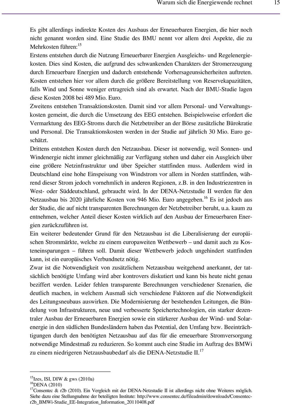 Dies sind Kosten, die aufgrund des schwankenden Charakters der Stromerzeugung durch Erneuerbare Energien und dadurch entstehende Vorhersageunsicherheiten auftreten.