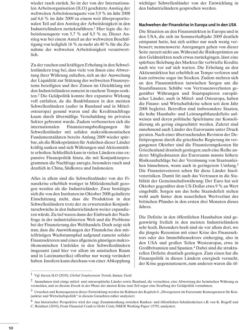 auf den Anstieg der Arbeitslosigkeit in den Industrieländern zurückzuführen. 1 Hier legte die Arbeitslosenquote von 5,7 % auf 8,5 % zu.