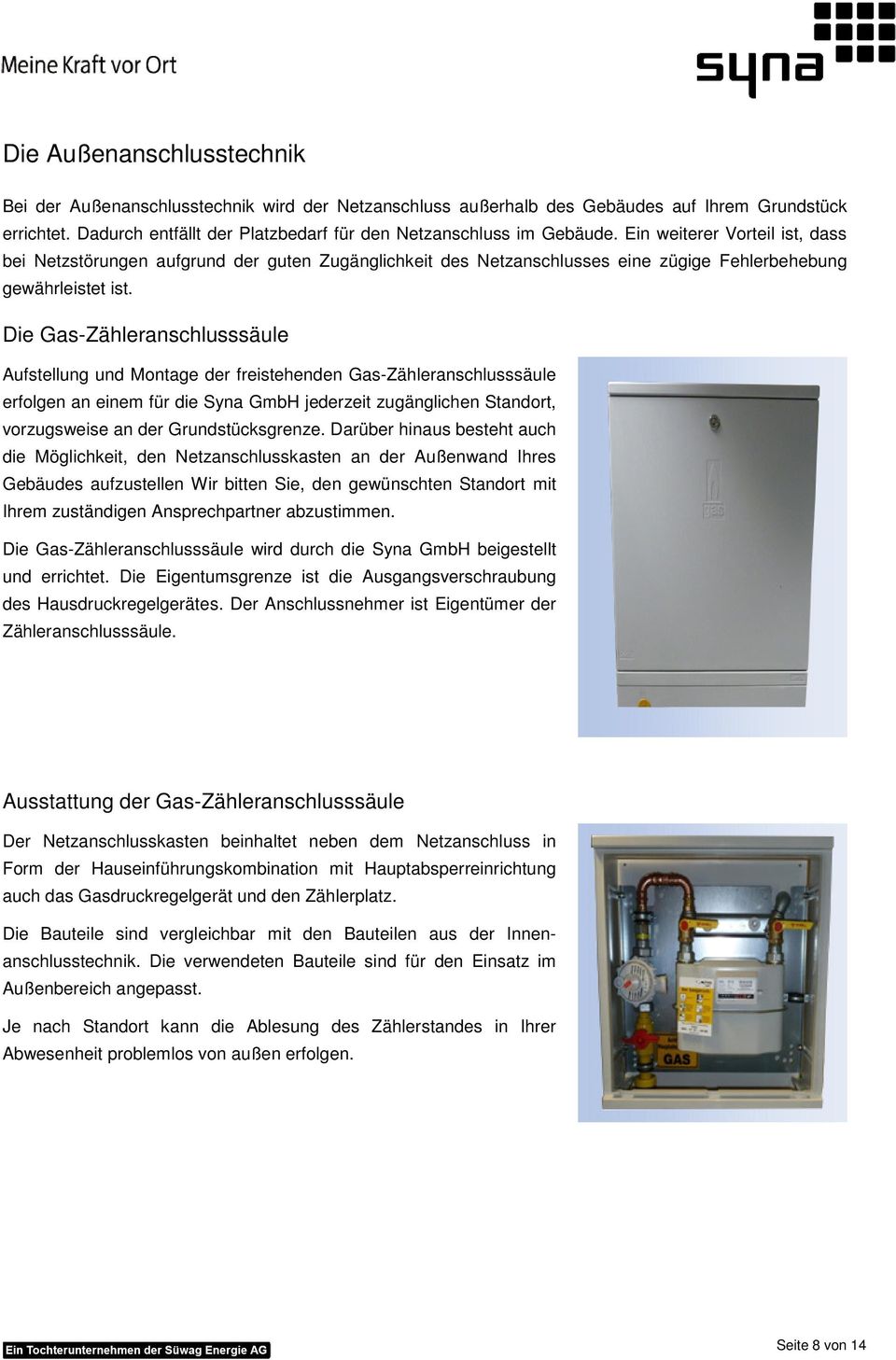 Die Gas-Zähleranschlusssäule Aufstellung und Montage der freistehenden Gas-Zähleranschlusssäule erfolgen an einem für die Syna GmbH jederzeit zugänglichen Standort, vorzugsweise an der