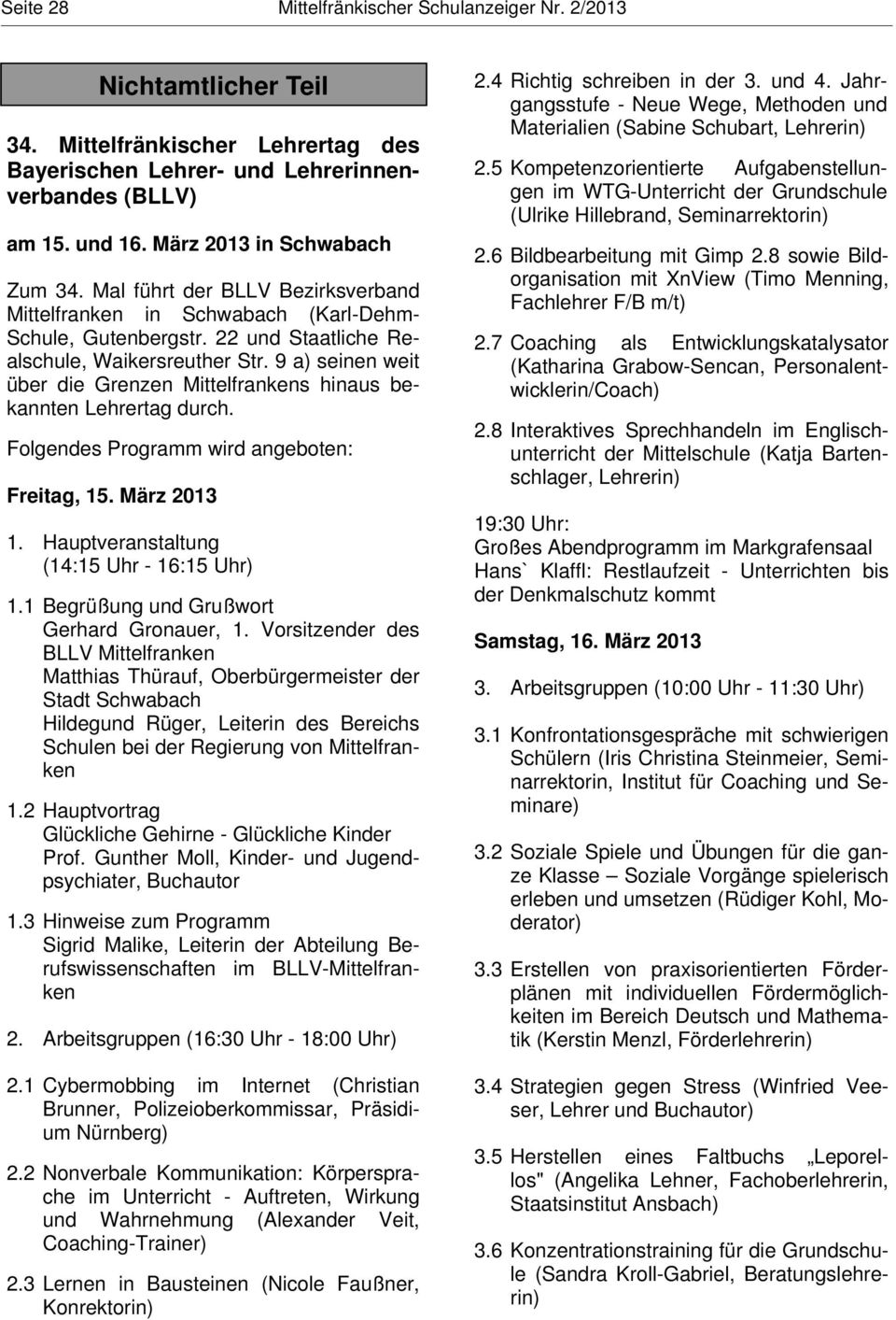 9 a) seinen weit über die Grenzen Mittelfrankens hinaus bekannten Lehrertag durch. Folgendes Programm wird angeboten: Freitag, 15. März 2013 1. Hauptveranstaltung (14:15 Uhr - 16:15 Uhr) 1.