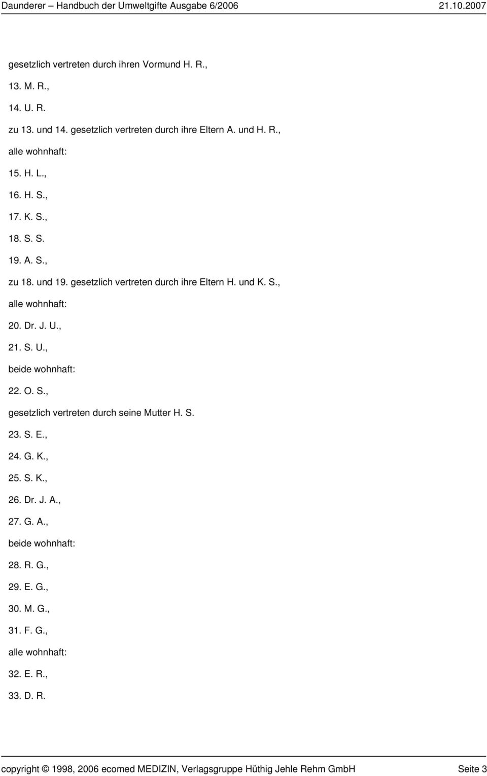 , 21. S. U., beide wohnhaft: 22. O. S., gesetzlich vertreten durch seine Mutter H. S. 23. S. E., 24. G. K., 25. S. K., 26. Dr. J. A., 27. G. A., beide wohnhaft: 28.