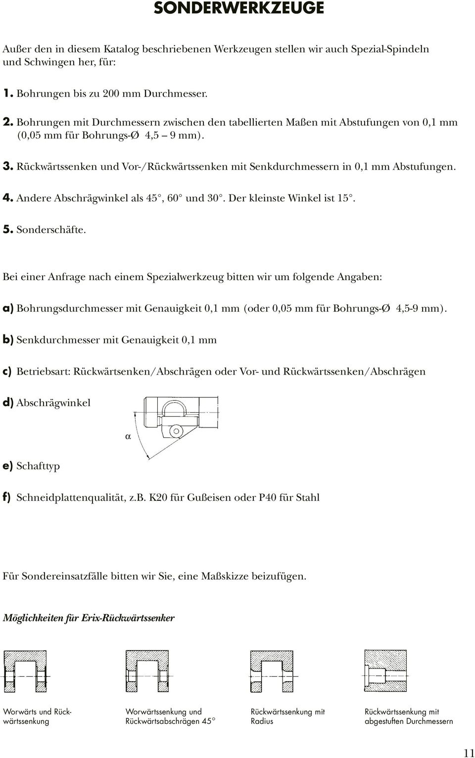 Rückwärtssenken und Vor-/Rückwärtssenken mit Senkdurchmessern in 0,1 mm Abstufungen. 4. Andere Abschrägwinkel als 45, 60 und 30. Der kleinste Winkel ist 15. 5. Sonderschäfte.