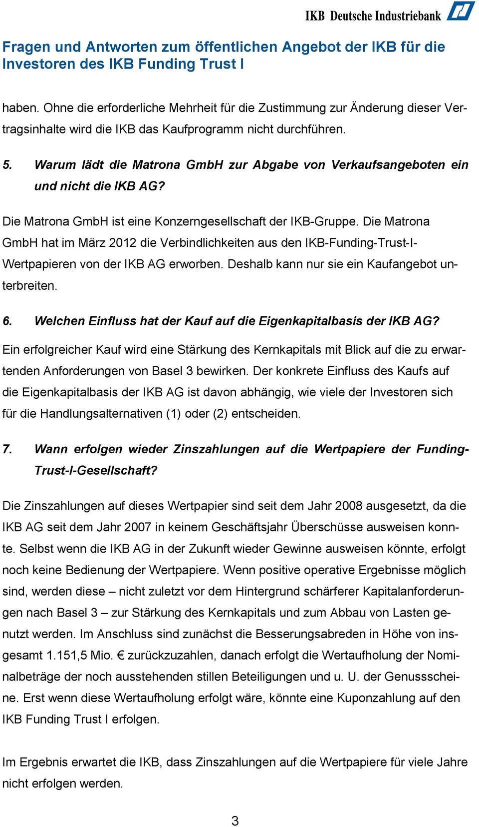 Die Matrona GmbH hat im März 2012 die Verbindlichkeiten aus den IKB-Funding-Trust-I- Wertpapieren von der IKB AG erworben. Deshalb kann nur sie ein Kaufangebot unterbreiten. 6.
