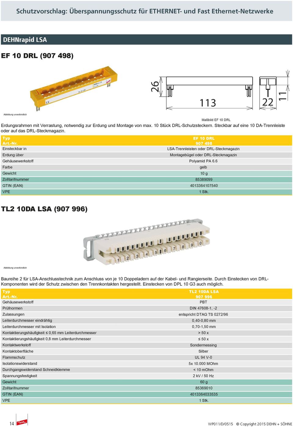 6 Farbe Zolltarifnummer 85389099 GTIN (EAN) 4013364107540 gelb 10 g TL2 10DA LSA (907 996) Baureihe 2 für LSA-Anschlusstechnik zum Anschluss von je 10 Doppeladern auf der Kabel- und Rangierseite.