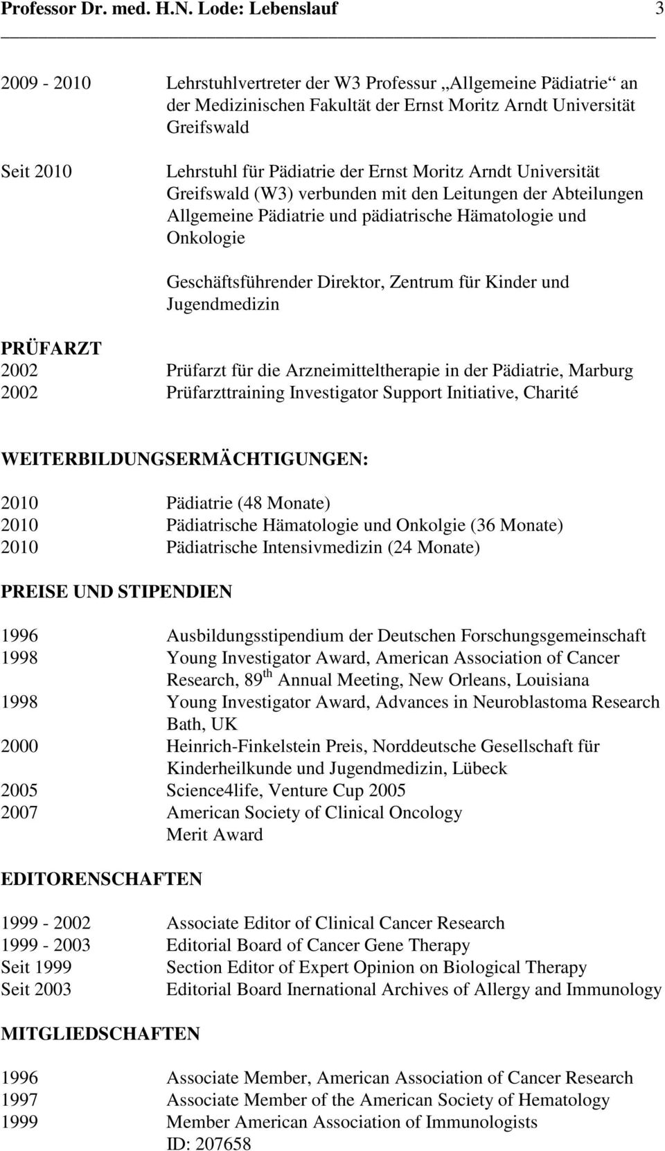 Jugendmedizin PRÜFARZT 2002 Prüfarzt für die Arzneimitteltherapie in der Pädiatrie, Marburg 2002 Prüfarzttraining Investigator Support Initiative, Charité WEITERBILDUNGSERMÄCHTIGUNGEN: 2010 Pädiatrie