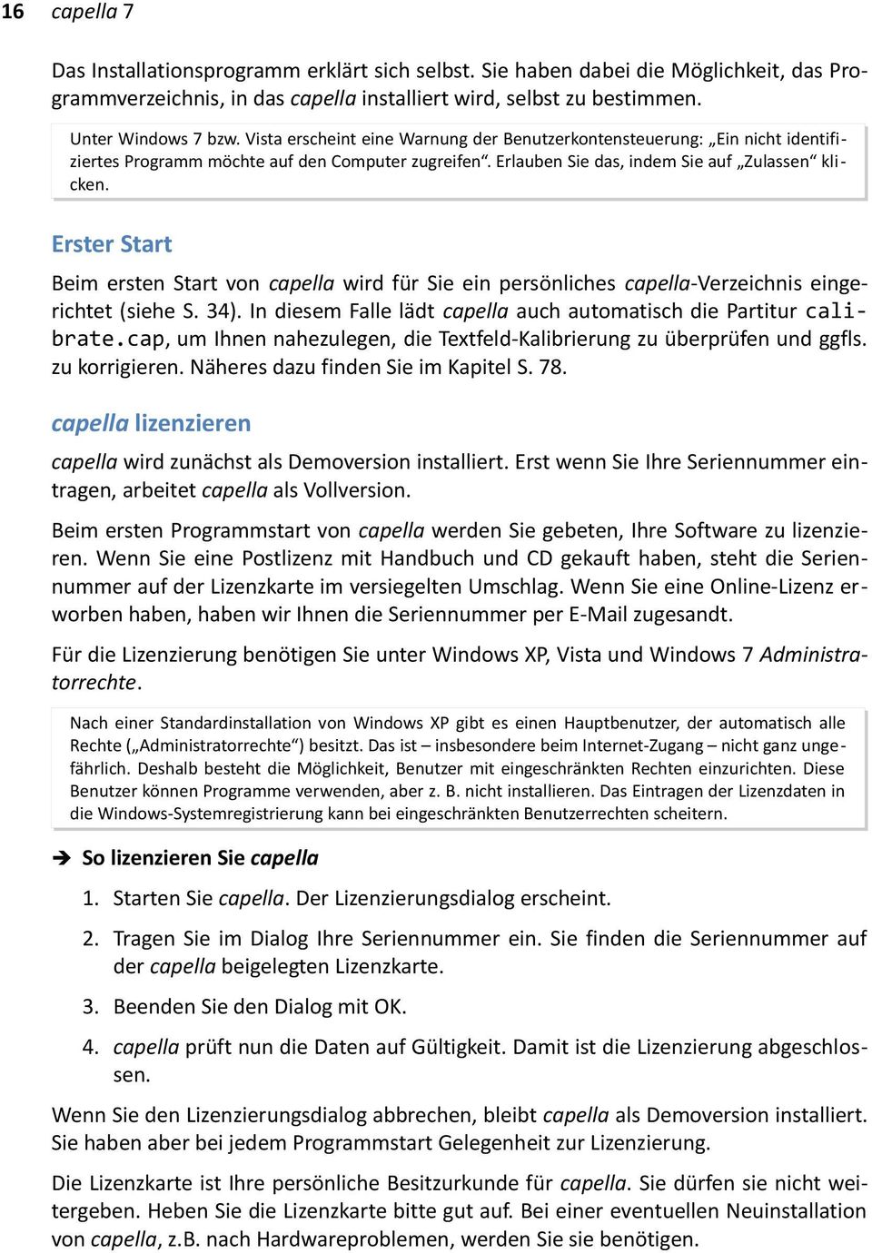 Erster Start Beim ersten Start von capella wird für Sie ein persönliches capella-verzeichnis eingerichtet (siehe S. 34). In diesem Falle lädt capella auch automatisch die Partitur calibrate.