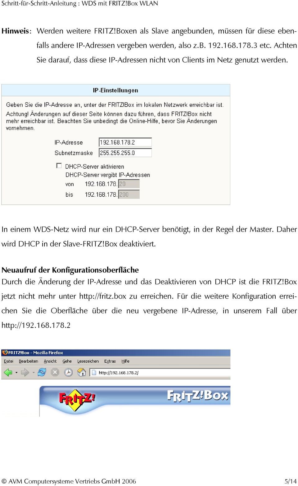 Daher wird DHCP in der Slave-FRITZ!Box deaktiviert. Neuaufruf der Konfigurationsoberfläche Durch die Änderung der IP-Adresse und das Deaktivieren von DHCP ist die FRITZ!