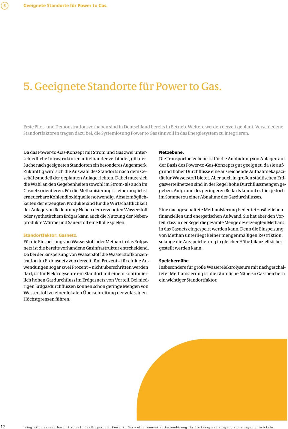 Da das Power-to-Gas-Konzept mit Strom und Gas zwei unterschiedliche Infrastrukturen miteinander verbindet, gilt der Suche nach geeigne ten Standorten ein besonderes Augenmerk.