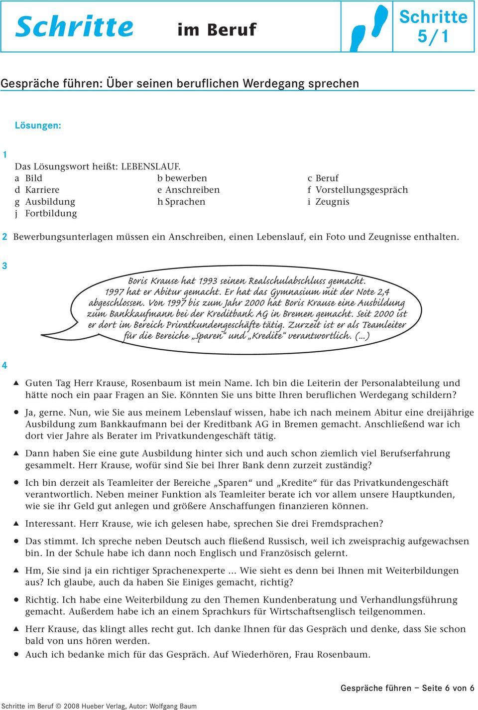 Zeugnisse enthalten. 3 Boris Krause hat 1993 seinen Realschulabschluss gemacht. 1997 hat er Abitur gemacht. Er hat das Gymnasium mit der Note 2,4 abgeschlossen.