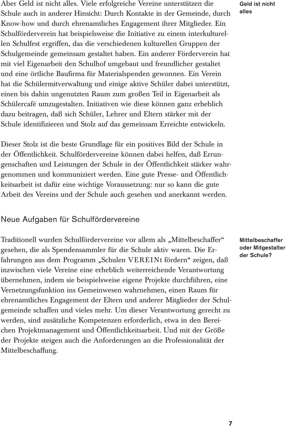 Ein Schulförderverein hat beispielsweise die Initiative zu einem interkulturellen Schulfest ergriffen, das die verschiedenen kulturellen Gruppen der Schulgemeinde gemeinsam gestaltet haben.