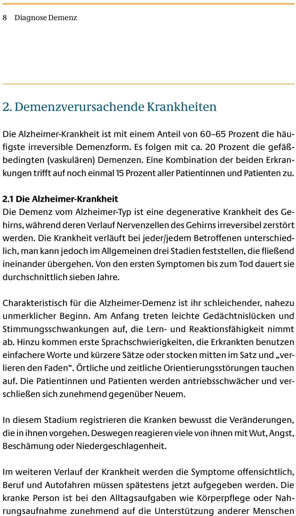 1 Die Alzheimer-Krankheit Die Demenz vom Alzheimer-Typ ist eine degenerative Krankheit des Gehirns, während deren Verlauf Nervenzellen des Gehirns irreversibel zerstört werden.