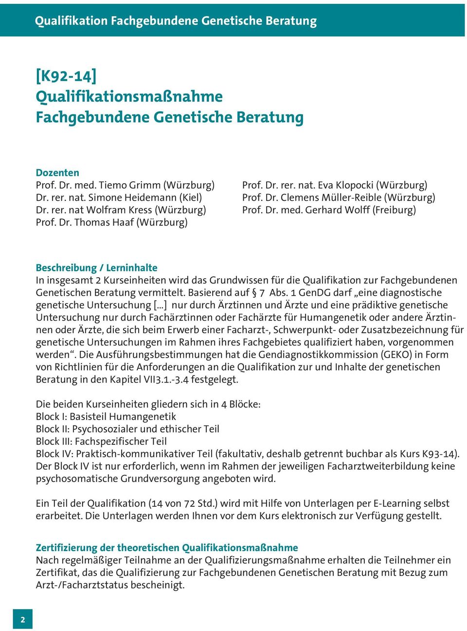 Gerhard Wolff (Freiburg) Beschreibung / Lerninhalte In insgesamt 2 Kurseinheiten wird das Grundwissen für die Qualifikation zur Fachgebundenen Genetischen Beratung vermittelt. Basierend auf 7 Abs.
