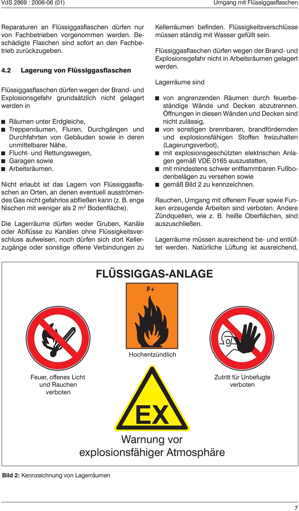 2 Lagerung von Flüssiggasflaschen Flüssiggasfl aschen dürfen wegen der Brand- und Explosionsgefahr grundsätzlich nicht gelagert werden in Räumen unter Erdgleiche, Treppenräumen, Fluren, Durchgängen
