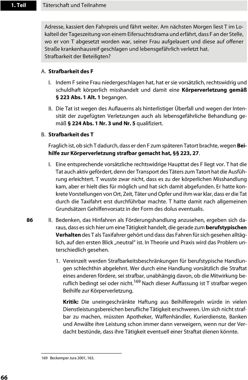 Straße krankenhausreif geschlagen und lebensgefährlich verletzt hat. Strafbarkeit der Beteiligten? A. Strafbarkeit des F I.