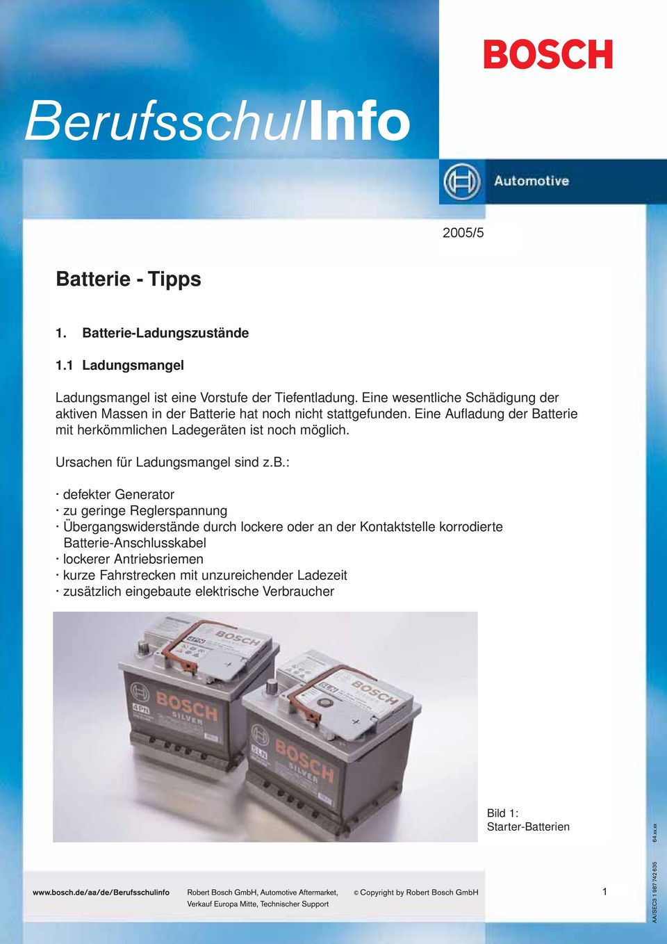 Eine Aufladung der Batterie mit herkömmlichen Ladegeräten ist noch möglich. Ursachen für Ladungsmangel sind z.b.