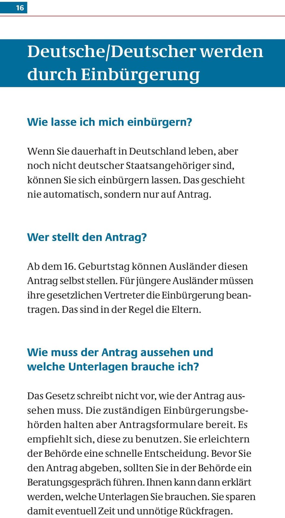 Wer stellt den Antrag? Ab dem 16. Geburtstag können Ausländer diesen Antrag selbst stellen. Für jüngere Ausländer müssen ihre gesetzlichen Vertreter die Einbürgerung beantragen.