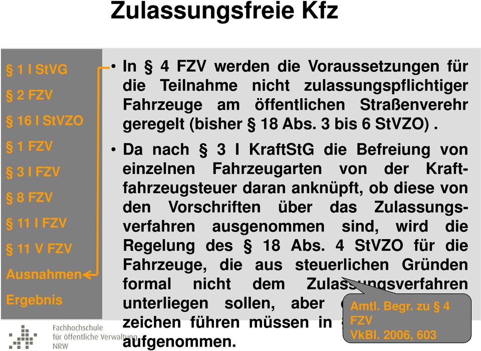 Da nach 3 I KraftStG die Befreiung von einzelnen Fahrzeugarten von der Kraftfahrzeugsteuer daran anknüpft, ob diese von den Vorschriften über das