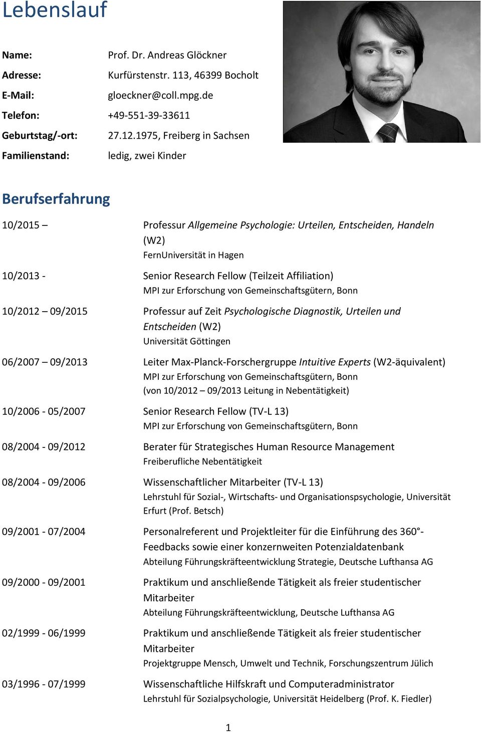 Research Fellow (Teilzeit Affiliation) MPI zur Erforschung von Gemeinschaftsgütern, Bonn 10/2012 09/2015 Professur auf Zeit Psychologische Diagnostik, Urteilen und Entscheiden (W2) Universität