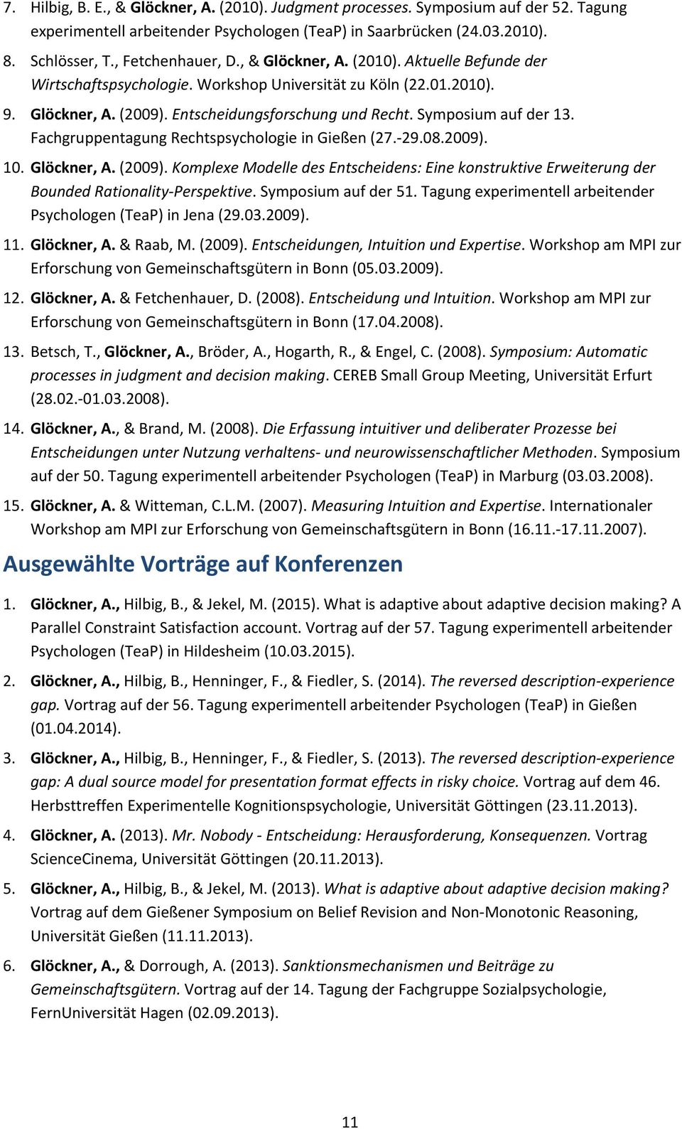 Fachgruppentagung Rechtspsychologie in Gießen (27. 29.08.2009). 10. Glöckner, A. (2009). Komplexe Modelle des Entscheidens: Eine konstruktive Erweiterung der Bounded Rationality Perspektive.