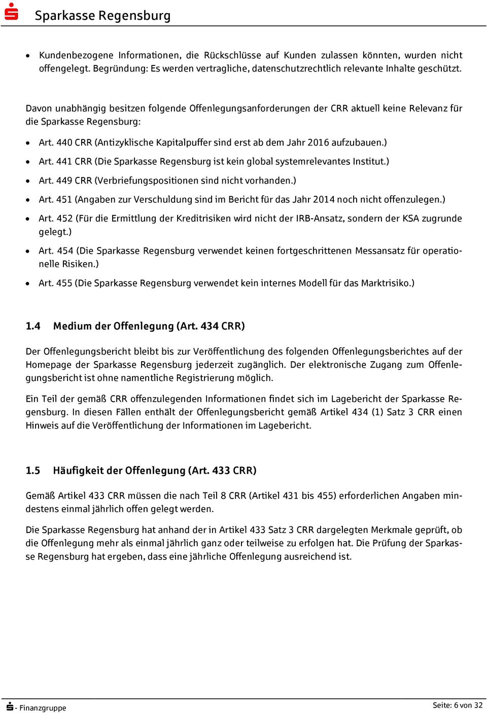 440 CRR (Antizyklische Kapitalpuffer sind erst ab dem Jahr 2016 aufzubauen.) Art. 441 CRR (Die Sparkasse Regensburg ist kein global systemrelevantes Institut.) Art. 449 CRR (Verbriefungspositionen sind nicht vorhanden.