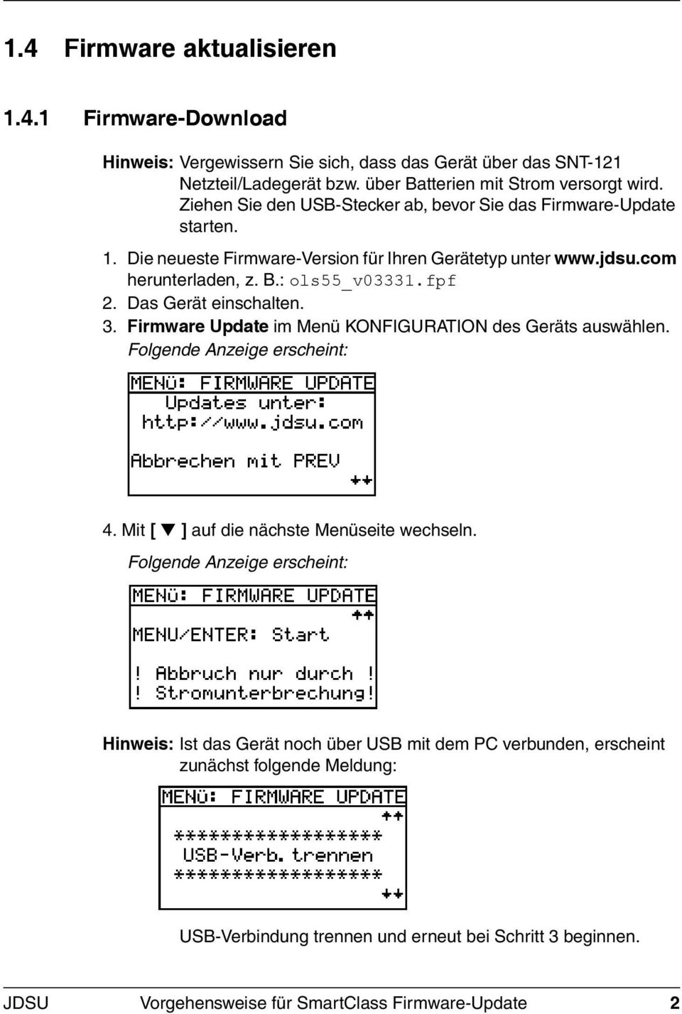 Das Gerät einschalten. 3. Firmware Update im Menü KONFIGURATION des Geräts auswählen. Folgende Anzeige erscheint: 4. Mit [ ] auf die nächste Menüseite wechseln.