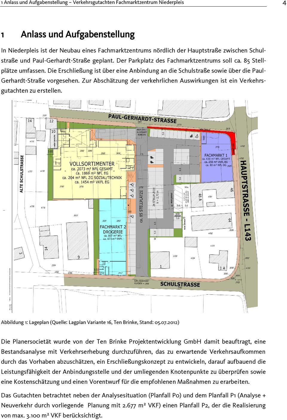 Die Erschließung ist über eine Anbindung an die Schulstraße sowie über die Paul- Gerhardt-Straße vorgesehen. Zur Abschätzung der verkehrlichen Auswirkungen ist ein Verkehrsgutachten zu erstellen.