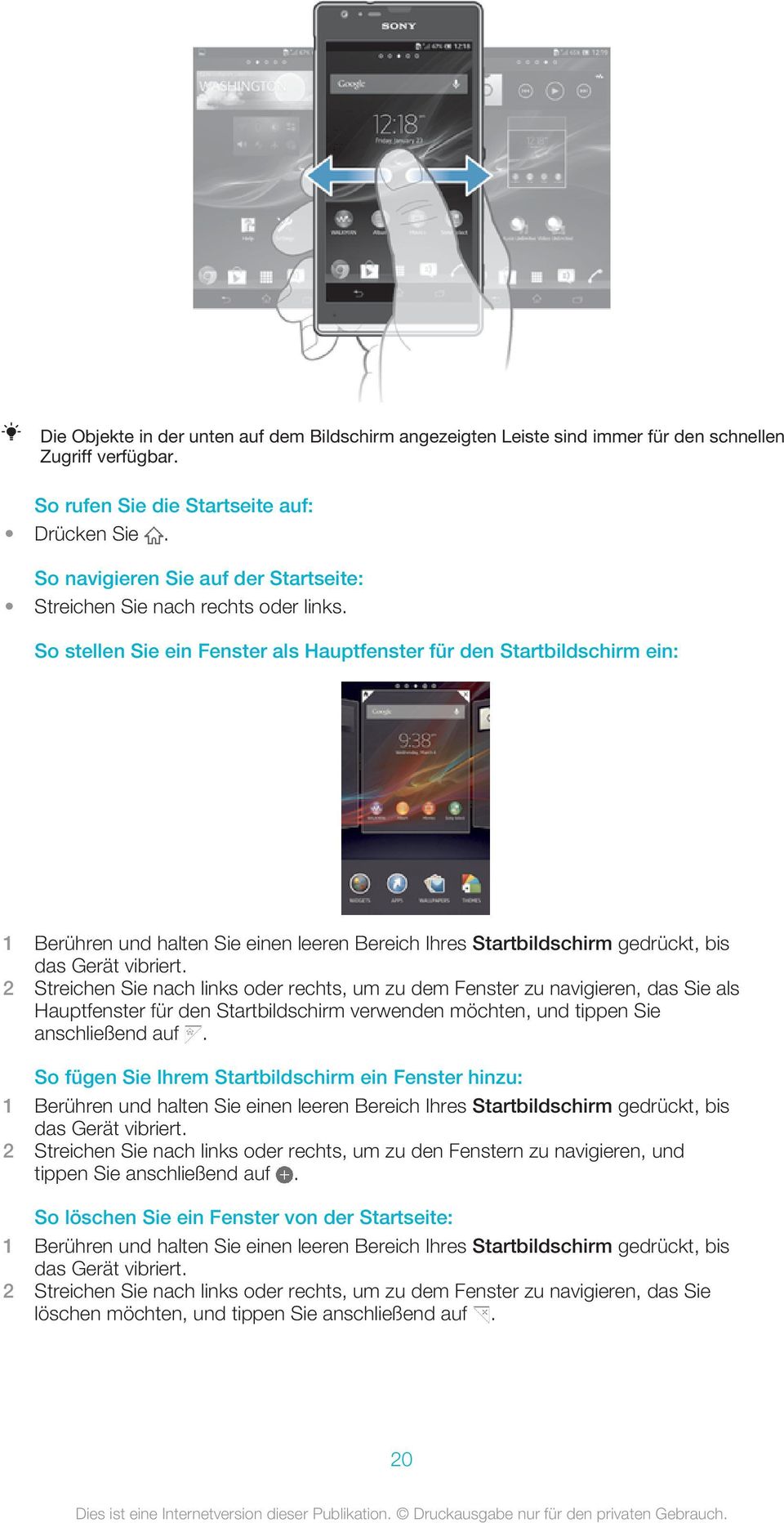 So stellen Sie ein Fenster als Hauptfenster für den Startbildschirm ein: 1 Berühren und halten Sie einen leeren Bereich Ihres Startbildschirm gedrückt, bis das Gerät vibriert.