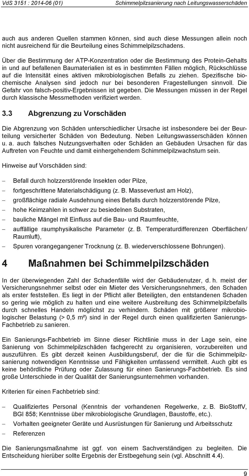 Über die Bestimmung der ATP-Konzentration oder die Bestimmung des Protein-Gehalts in und auf befallenen Baumaterialien ist es in bestimmten Fällen möglich, Rückschlüsse auf die Intensität eines