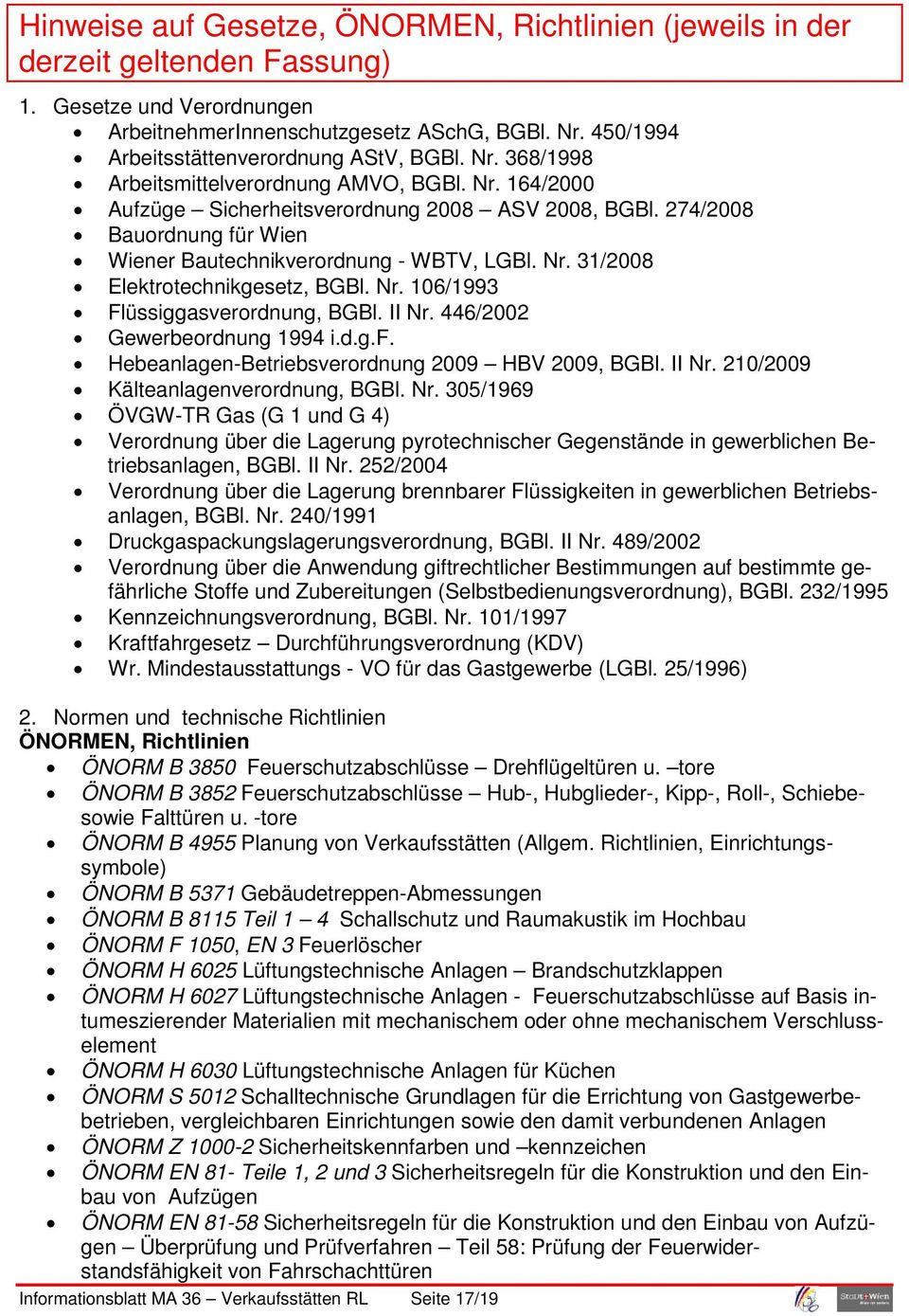 274/2008 Bauordnung für Wien Wiener Bautechnikverordnung - WBTV, LGBl. Nr. 31/2008 Elektrotechnikgesetz, BGBl. Nr. 106/1993 Flüssiggasverordnung, BGBl. II Nr. 446/2002 Gewerbeordnung 1994 i.d.g.f. Hebeanlagen-Betriebsverordnung 2009 HBV 2009, BGBl.