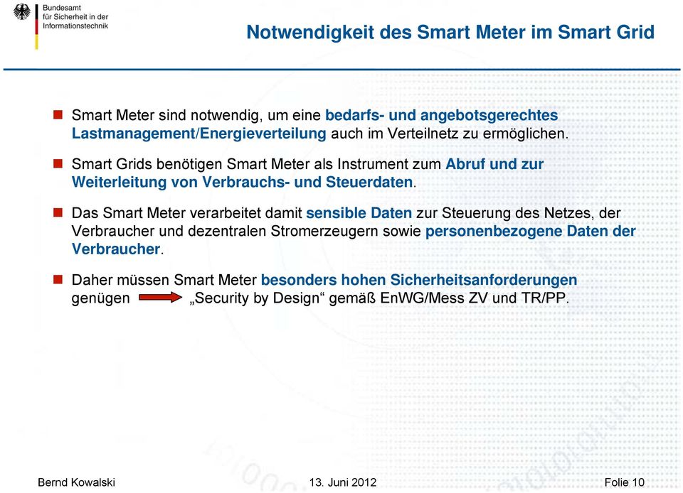 Das Smart Meter verarbeitet damit sensible Daten zur Steuerung des Netzes, der Verbraucher und dezentralen Stromerzeugern sowie personenbezogene Daten der