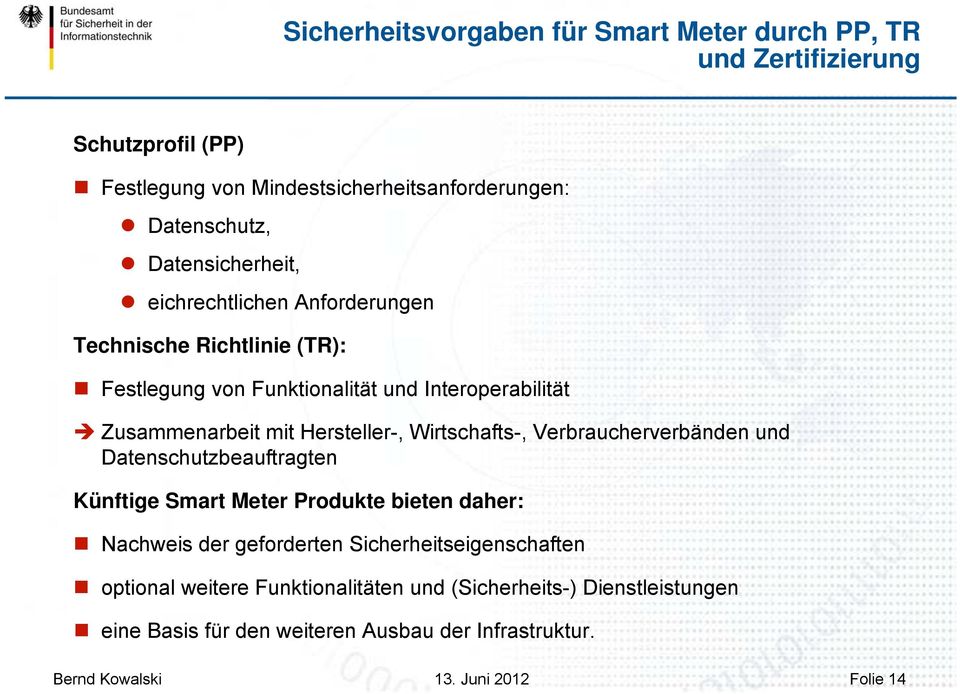 Hersteller-, Wirtschafts-, Verbraucherverbänden und Datenschutzbeauftragten Künftige Smart Meter Produkte bieten daher: Nachweis der geforderten