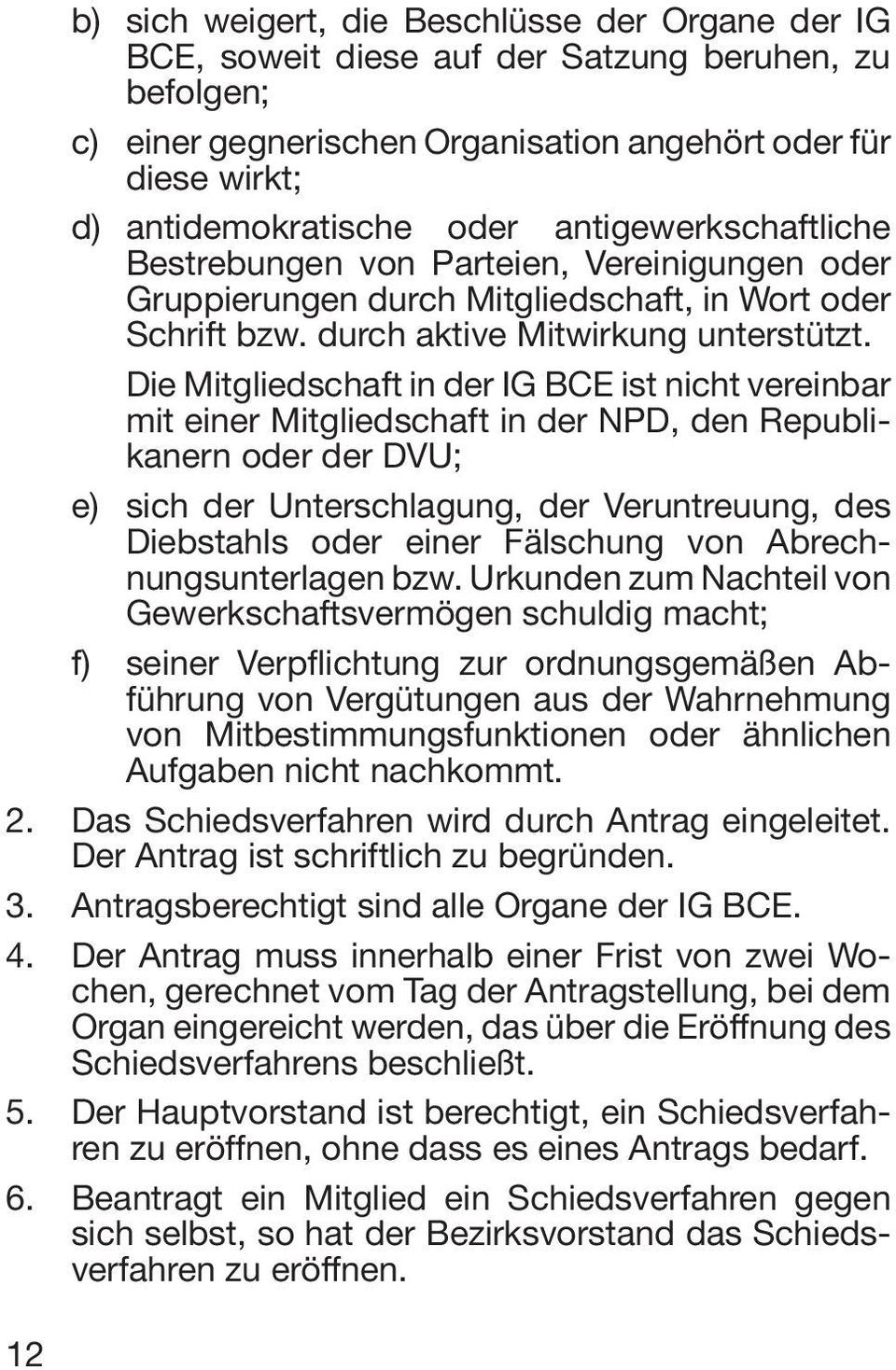 Die Mitgliedschaft in der IG BCE ist nicht vereinbar mit einer Mitgliedschaft in der NPD, den Republikanern oder der DVU; e) sich der Unterschlagung, der Veruntreuung, des Diebstahls oder einer