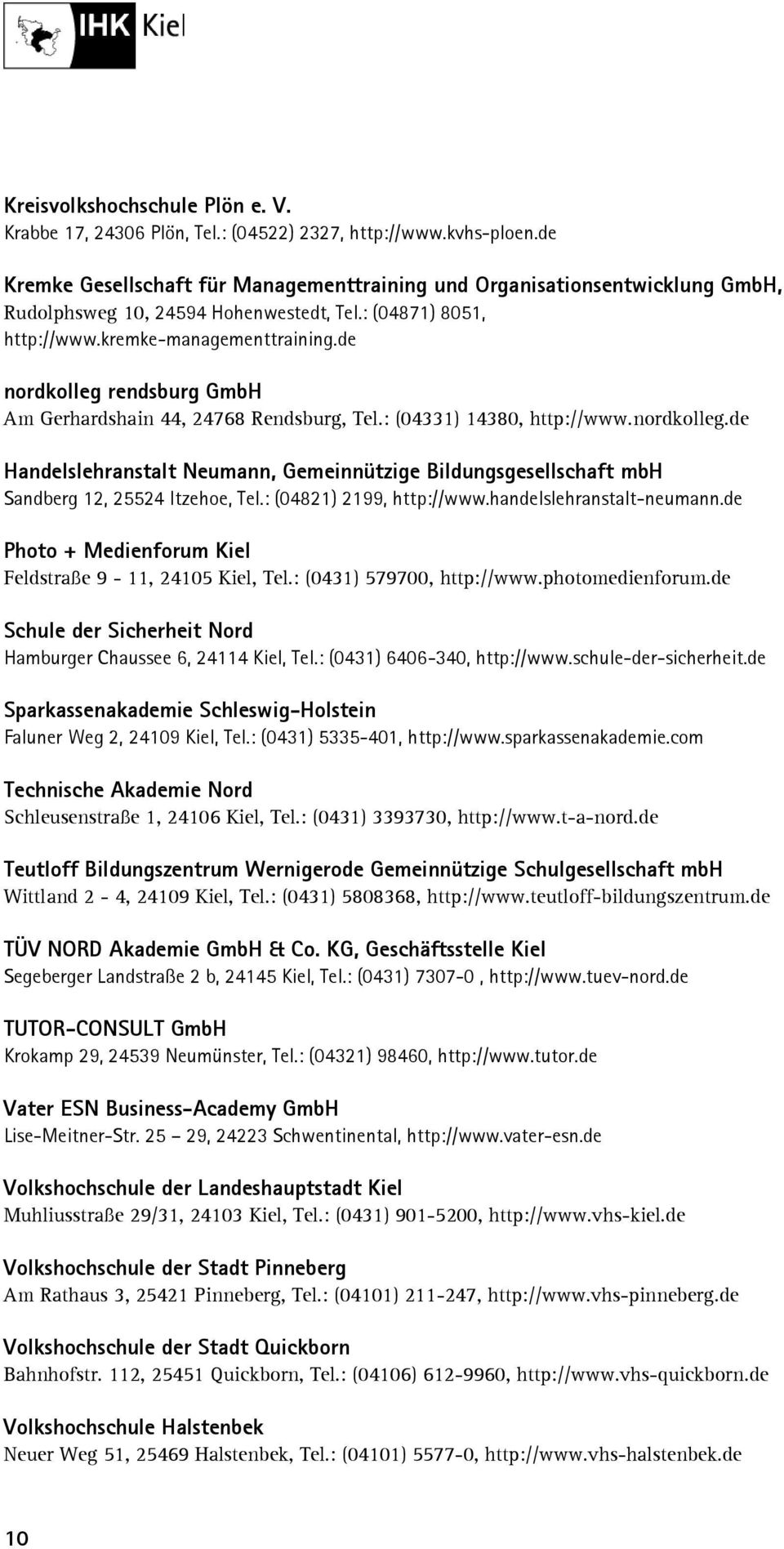 de nordkolleg rendsburg GmbH Am Gerhardshain 44, 24768 Rendsburg, Tel.: (04331) 14380, http://www.nordkolleg.de Handelslehranstalt Neumann, Gemeinnützige Bildungsgesellschaft mbh Sandberg 12, 25524 Itzehoe, Tel.
