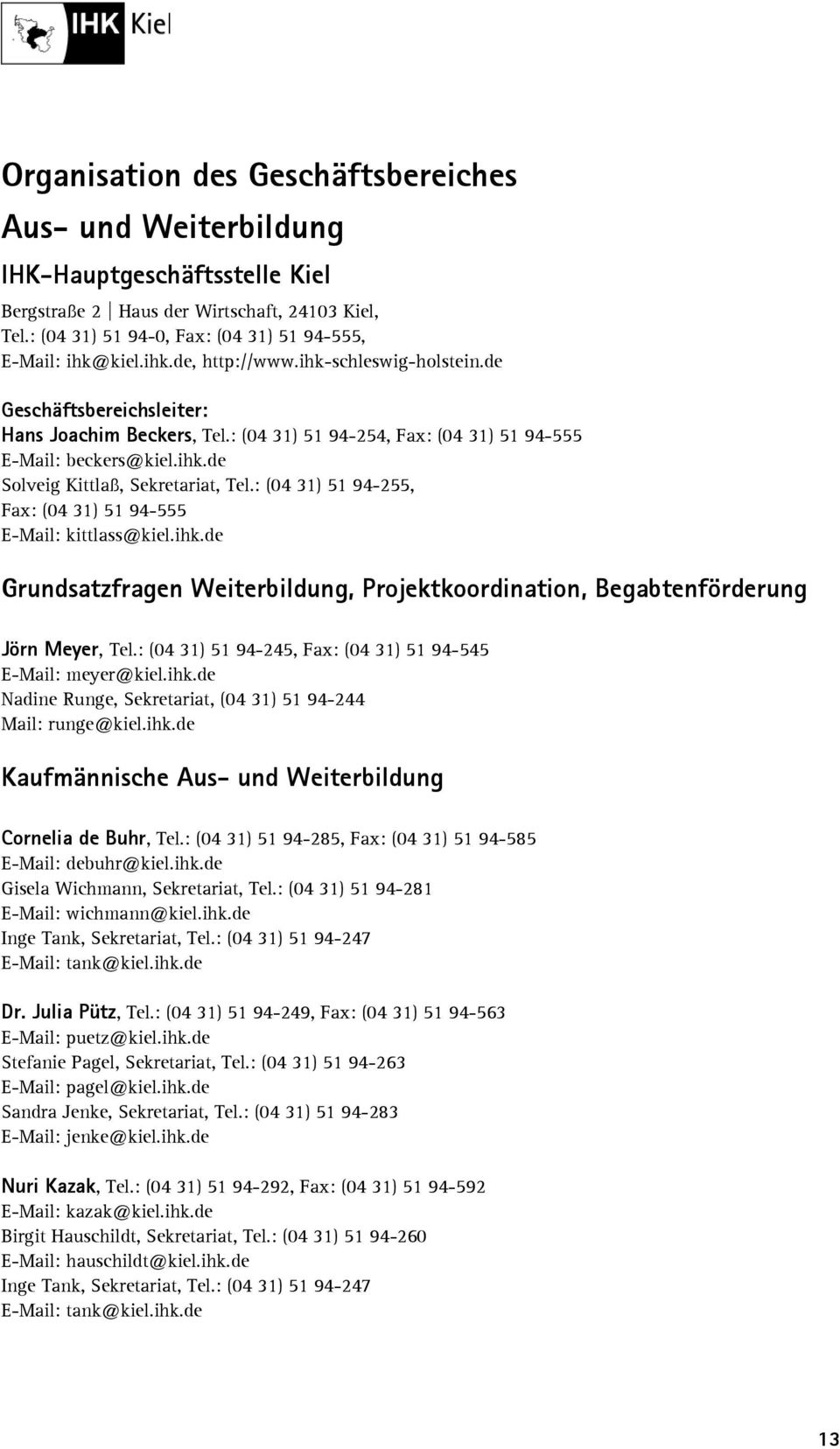 : (04 31) 51 94-255, Fax: (04 31) 51 94-555 E-Mail: kittlass@kiel.ihk.de Grundsatzfragen Weiterbildung, Projektkoordination, Begabtenförderung Jörn Meyer, Tel.