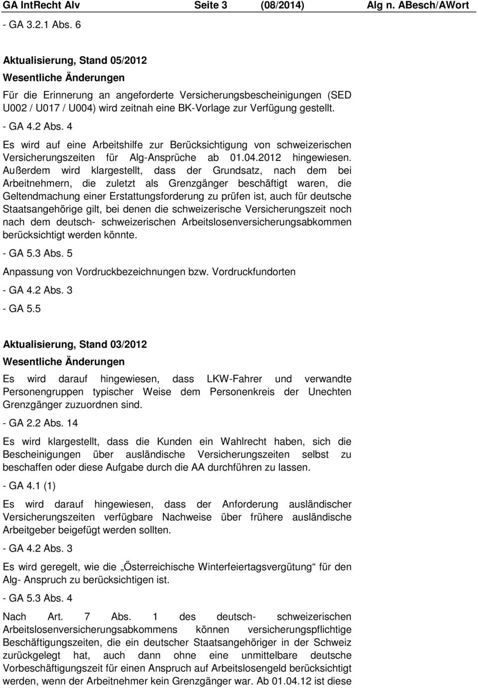 - GA 4.2 Abs. 4 Es wird auf eine Arbeitshilfe zur Berücksichtigung von schweizerischen Versicherungszeiten für Alg-Ansprüche ab 01.04.2012 hingewiesen.