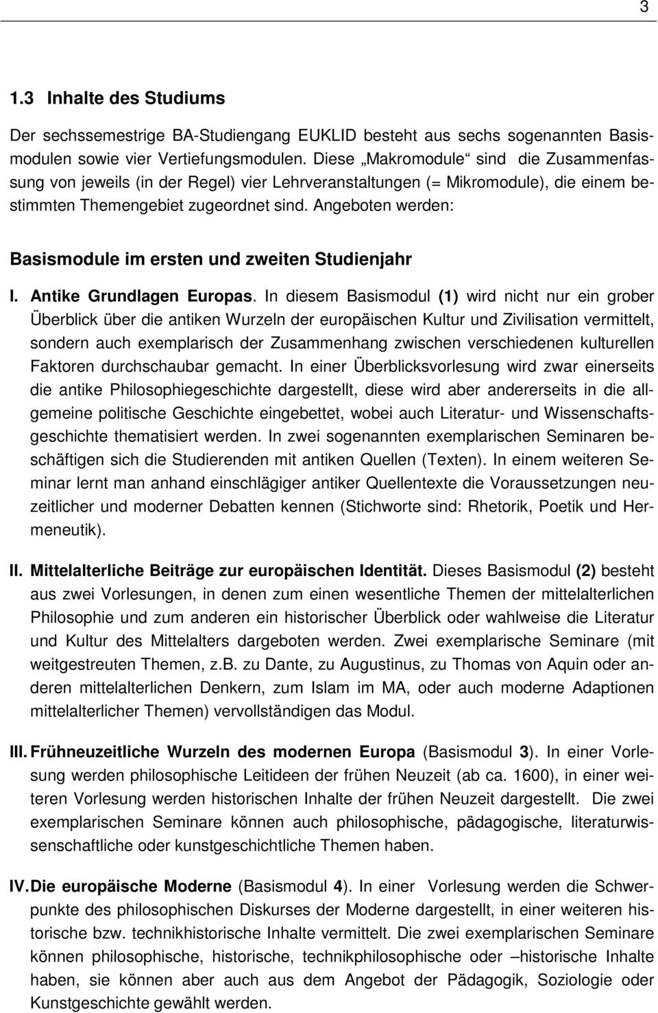 Angeboten werden: Basismodule im ersten und zweiten Studienjahr I. Antike Grundlagen Europas.