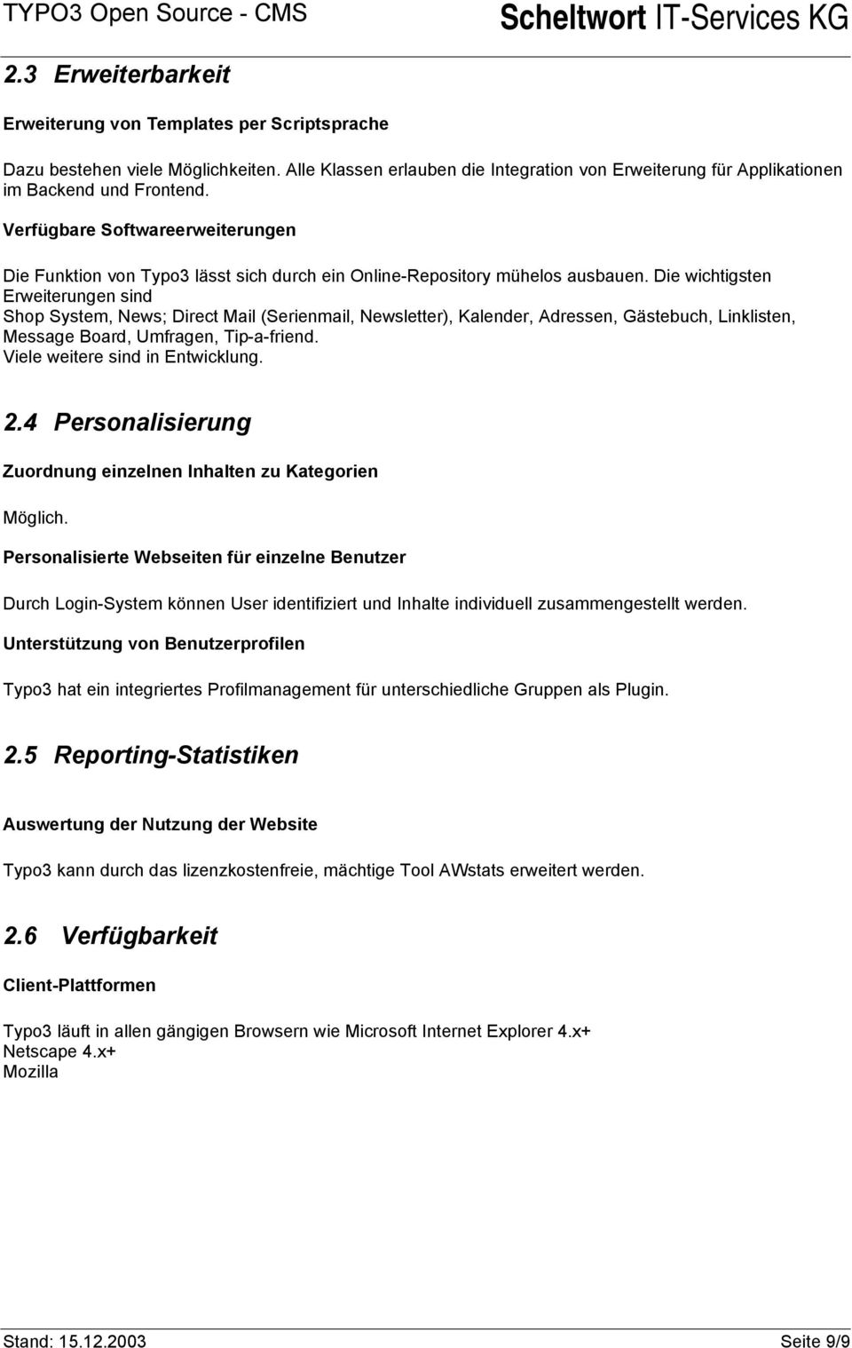 Die wichtigsten Erweiterungen sind Shop System, News; Direct Mail (Serienmail, Newsletter), Kalender, Adressen, Gästebuch, Linklisten, Message Board, Umfragen, Tip-a-friend.