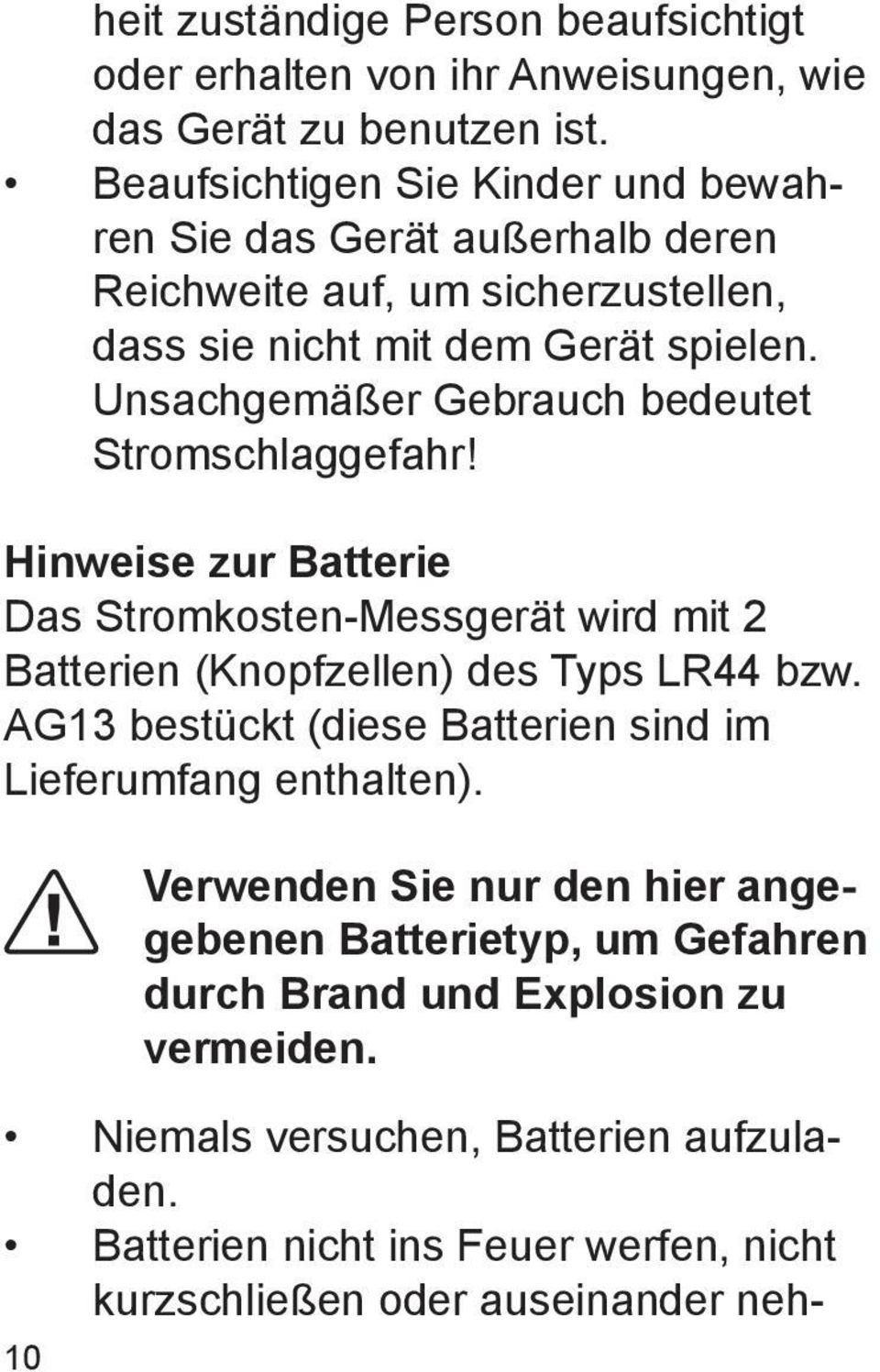 Unsachgemäßer Gebrauch bedeutet Stromschlaggefahr! Hinweise zur Batterie Das Stromkosten-Messgerät wird mit 2 Batterien (Knopfzellen) des Typs LR44 bzw.