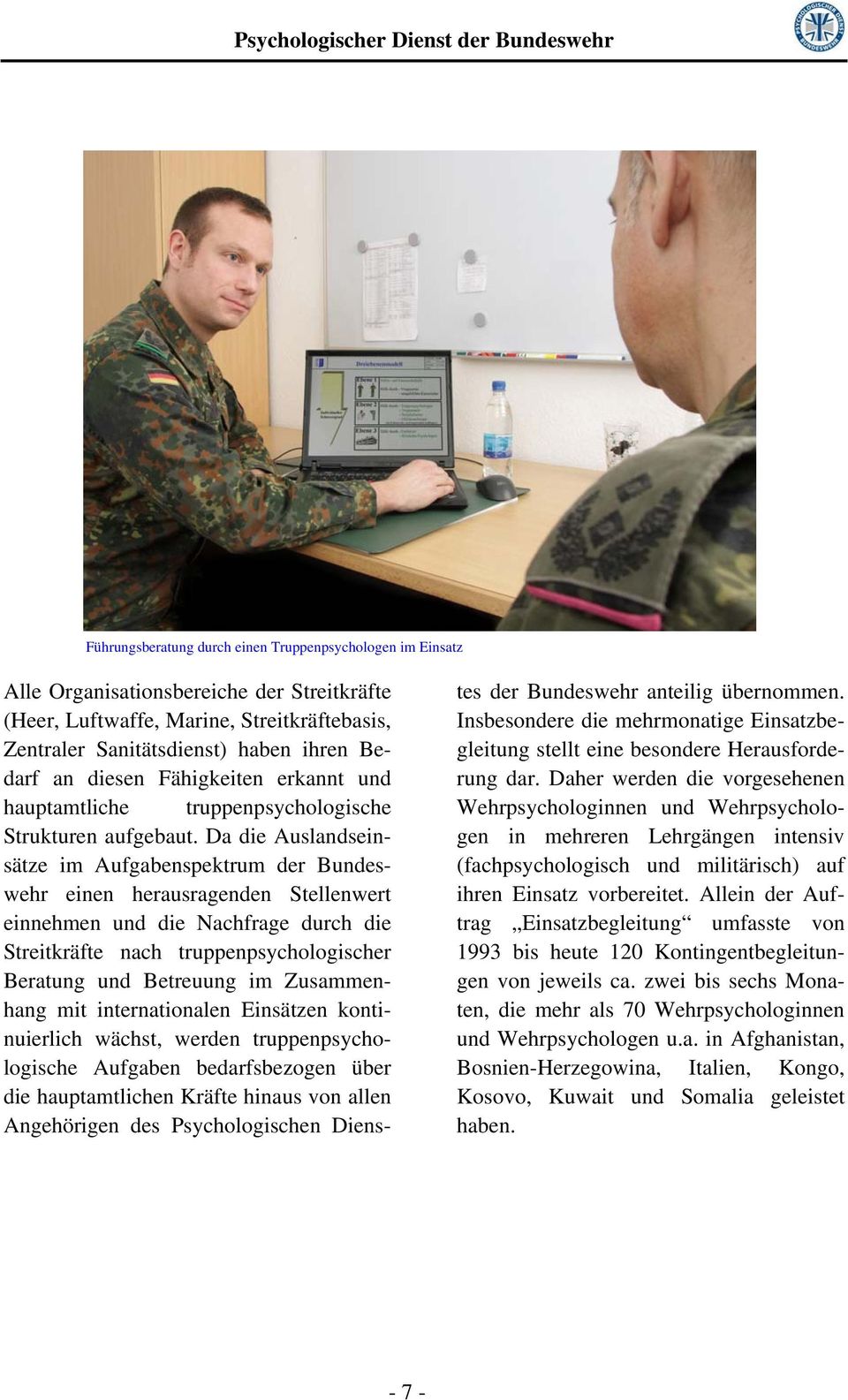 Da die Auslandseinsätze im Aufgabenspektrum der Bundeswehr einen herausragenden Stellenwert einnehmen und die Nachfrage durch die Streitkräfte nach truppenpsychologischer Beratung und Betreuung im