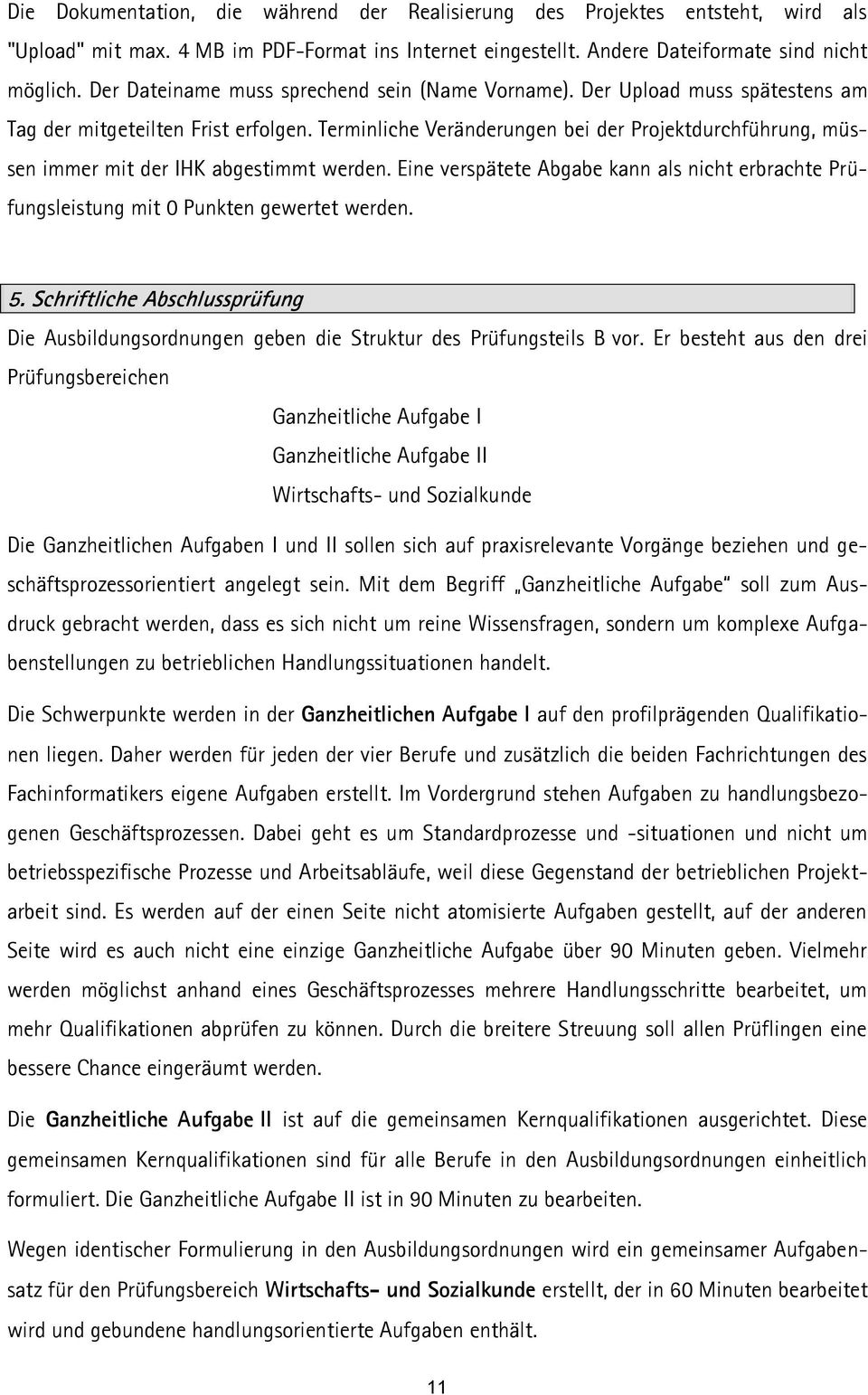 Terminliche Veränderungen bei der Projektdurchführung, müssen immer mit der IHK abgestimmt werden. Eine verspätete Abgabe kann als nicht erbrachte Prüfungsleistung mit 0 Punkten gewertet werden. 5.