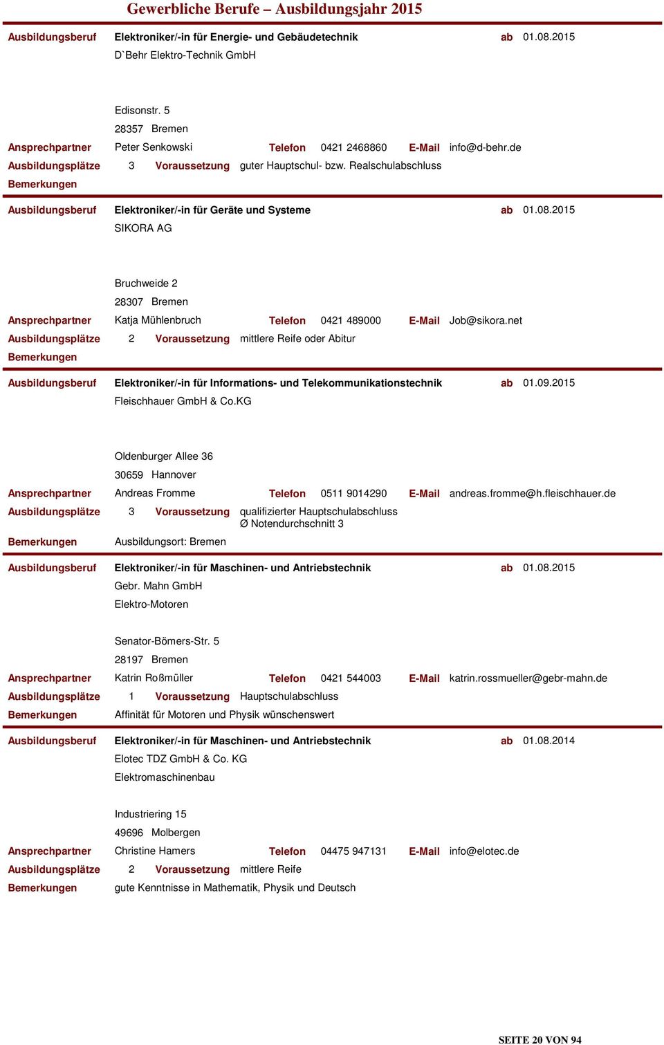 Realschulabschluss Elektroniker/-in für Geräte und Systeme SIKORA AG Bruchweide 2 28307 Bremen Ansprechpartner Katja Mühlenbruch Telefon 0421 489000 E-Mail Job@sikora.