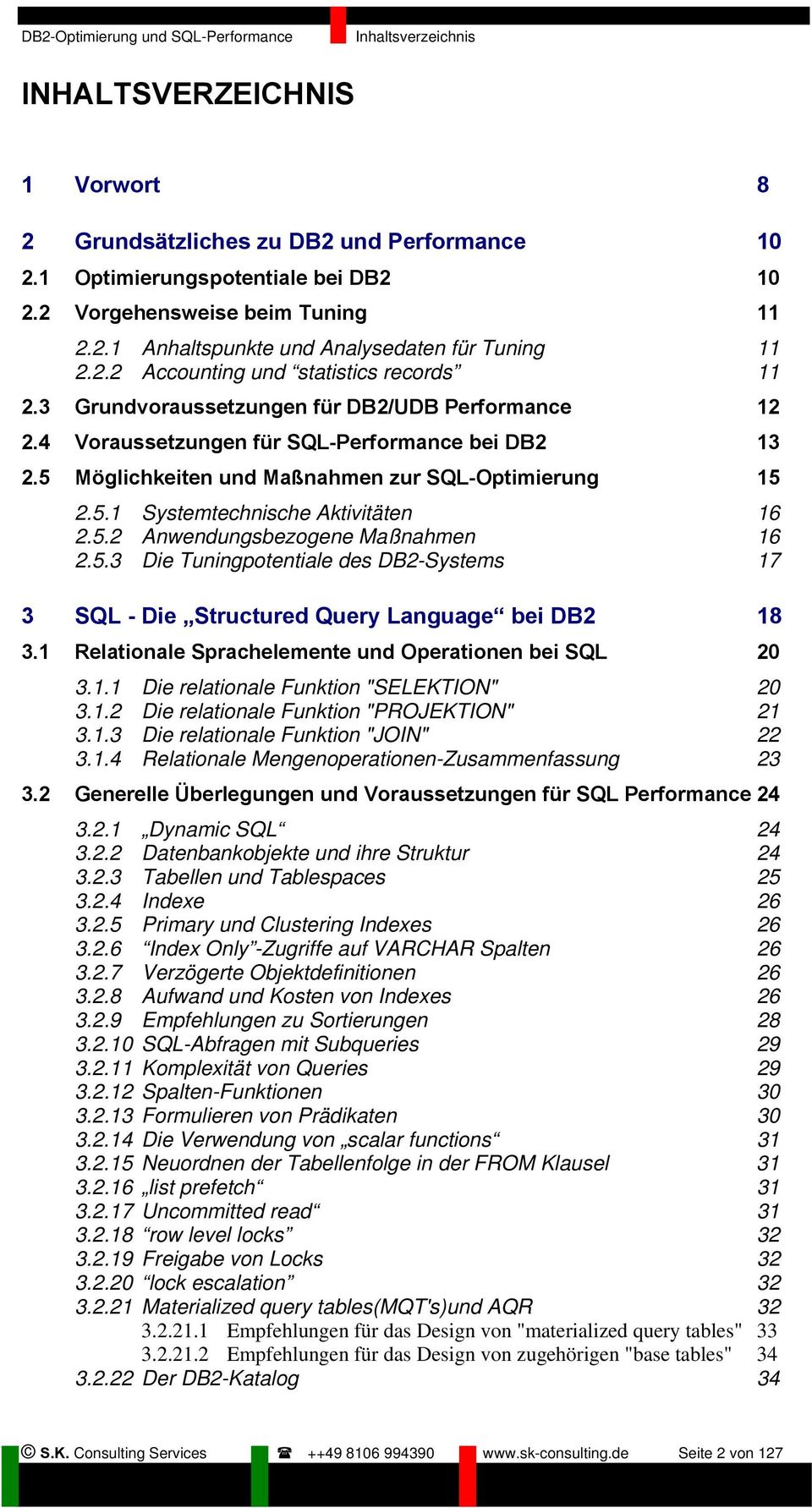 5 Möglichkeiten und Maßnahmen zur SQL-Optimierung 15 2.5.1 Systemtechnische Aktivitäten 16 2.5.2 Anwendungsbezogene Maßnahmen 16 2.5.3 Die Tuningpotentiale des DB2-Systems 17 3 SQL - Die Structured Query Language bei DB2 18 3.