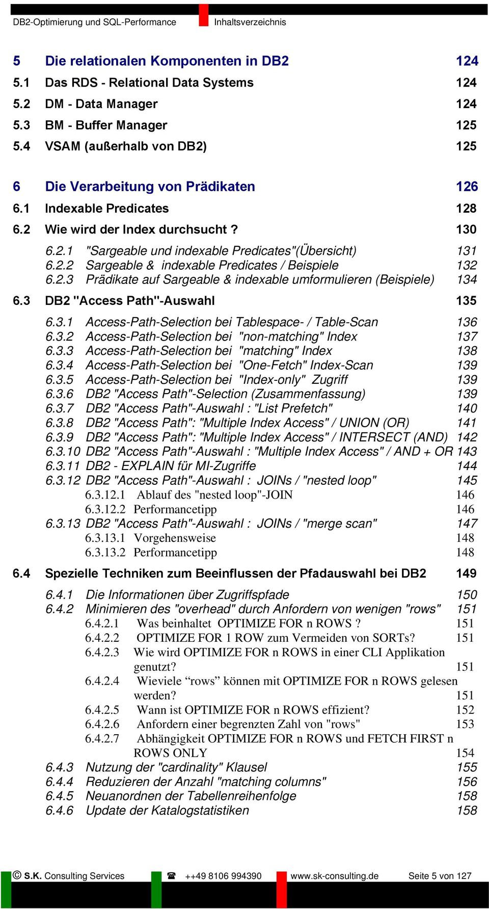 2.3 Prädikate auf Sargeable & indexable umformulieren (Beispiele) 134 6.3 DB2 "Access Path"-Auswahl 135 6.3.1 Access-Path-Selection bei Tablespace- / Table-Scan 136 6.3.2 Access-Path-Selection bei "non-matching" Index 137 6.