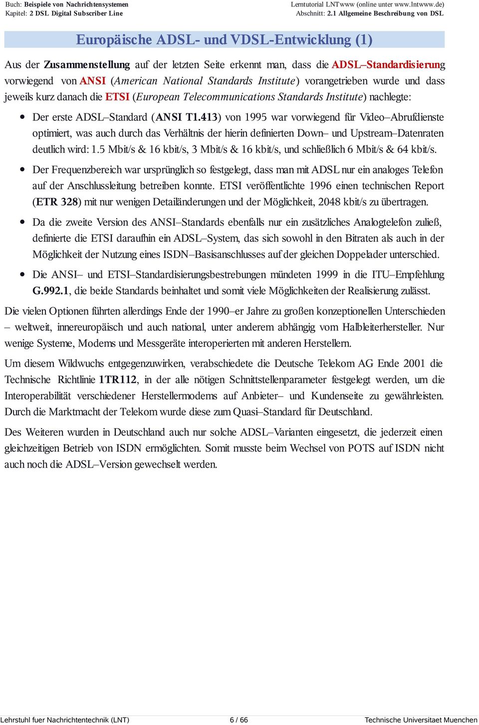 National Standards Institute) vorangetrieben wurde und dass jeweils kurz danach die ETSI (European Telecommunications Standards Institute) nachlegte: Der erste ADSL Standard (ANSI T1.