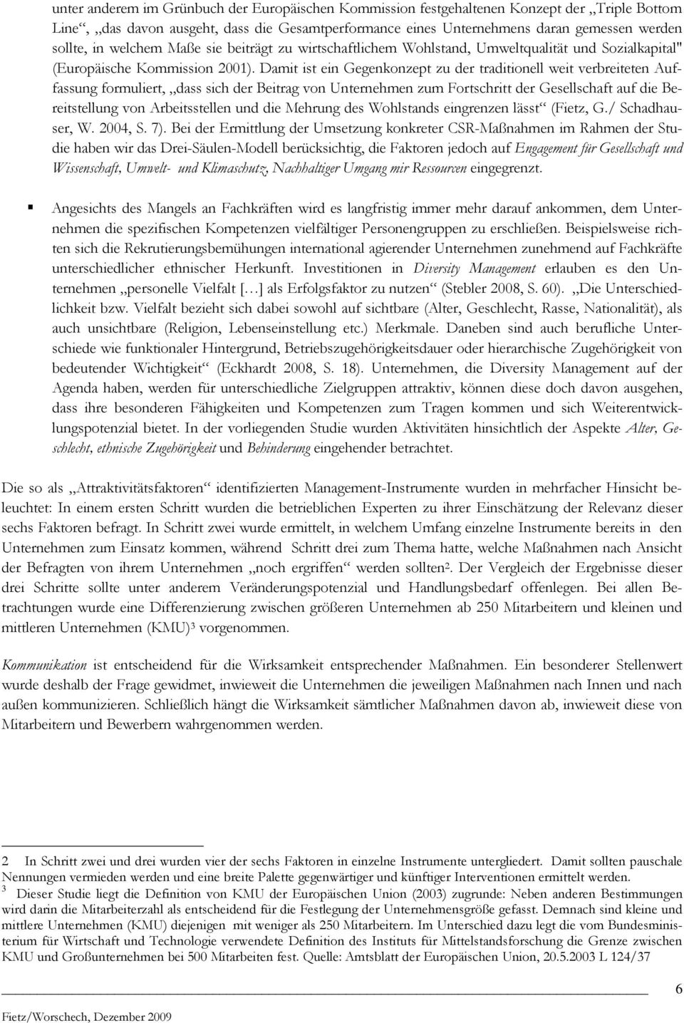 Damit ist ein Gegenkonzept zu der traditionell weit verbreiteten Auffassung formuliert, dass sich der Beitrag von Unternehmen zum Fortschritt der Gesellschaft auf die Bereitstellung von